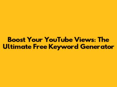 Boost Your YouTube Views: The Ultimate Free Keyword Generator