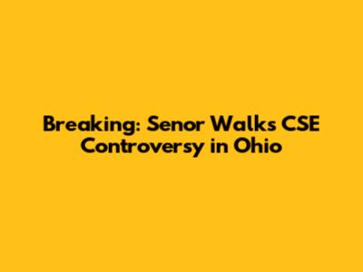 Breaking: Senor Walks CSE Controversy in Ohio