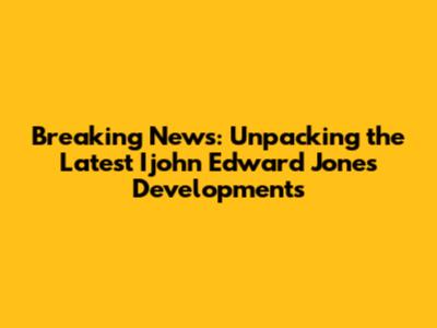 Breaking News: Unpacking the Latest Ijohn Edward Jones Developments