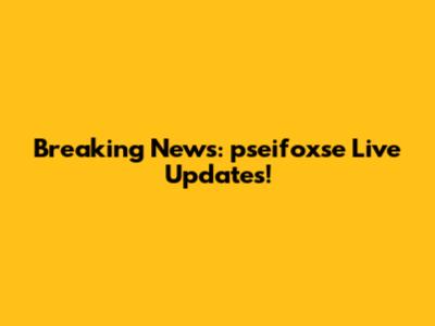 Breaking News: pseifoxse Live Updates!