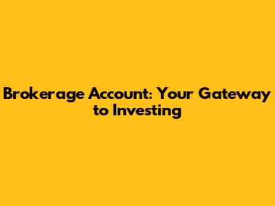 Brokerage Account: Your Gateway to Investing