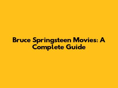 Bruce Springsteen Movies: A Complete Guide