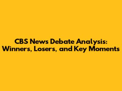 CBS News Debate Analysis: Winners, Losers, and Key Moments