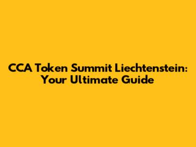 CCA Token Summit Liechtenstein: Your Ultimate Guide