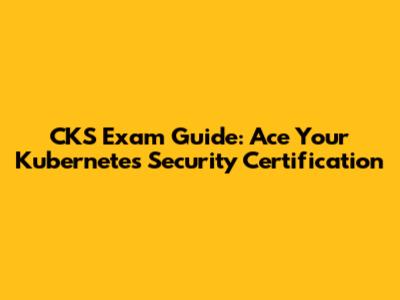 CKS Exam Guide: Ace Your Kubernetes Security Certification
