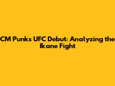 CM Punk's UFC Debut: Analyzing the Ikane Fight