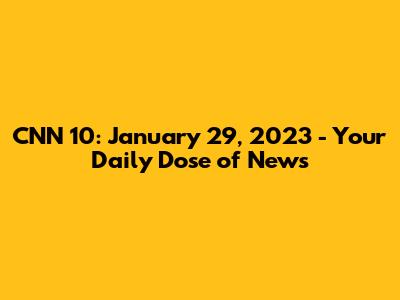 CNN 10: January 29, 2023 - Your Daily Dose of News