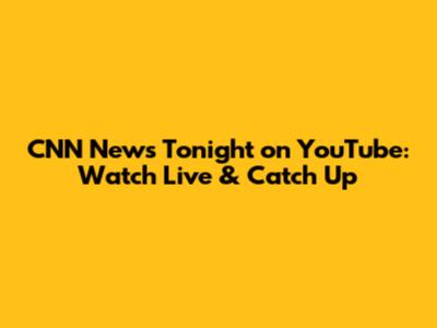 CNN News Tonight on YouTube: Watch Live & Catch Up