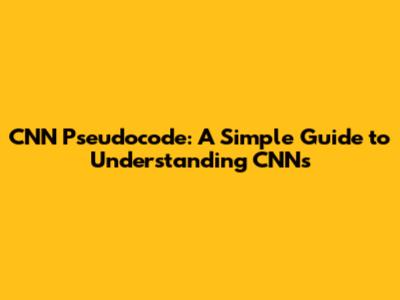 CNN Pseudocode: A Simple Guide to Understanding CNNs