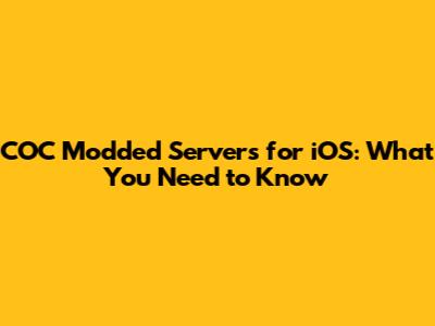 COC Modded Servers for iOS: What You Need to Know