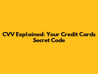 CVV Explained: Your Credit Card's Secret Code