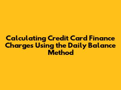Calculating Credit Card Finance Charges Using the Daily Balance Method