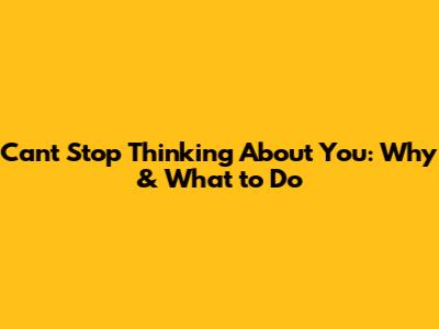 Can't Stop Thinking About You: Why & What to Do