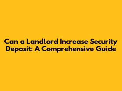 Can a Landlord Increase Security Deposit: A Comprehensive Guide