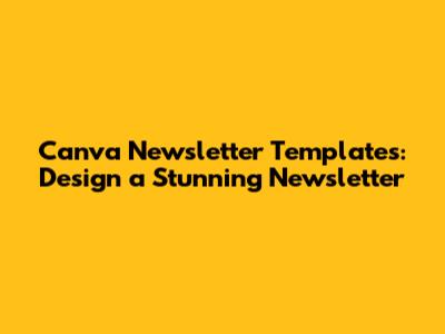 Canva Newsletter Templates: Design a Stunning Newsletter