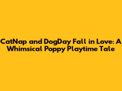 CatNap and DogDay Fall in Love: A Whimsical Poppy Playtime Tale