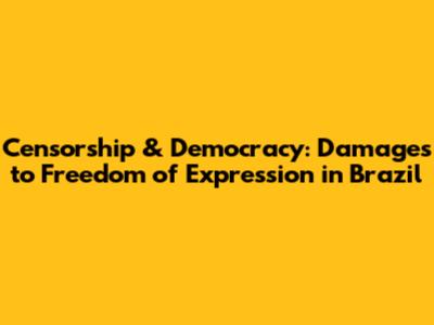Censorship & Democracy: Damages to Freedom of Expression in Brazil