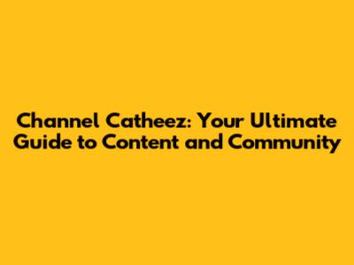 Channel Catheez: Your Ultimate Guide to Content and Community