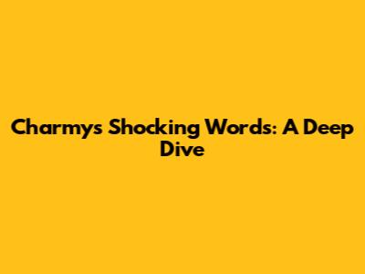 Charmy's Shocking Words: A Deep Dive
