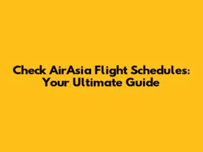 Check AirAsia Flight Schedules: Your Ultimate Guide