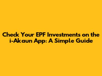Check Your EPF Investments on the i-Akaun App: A Simple Guide