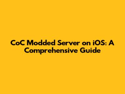 CoC Modded Server on iOS: A Comprehensive Guide