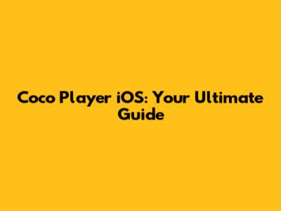 Coco Player iOS: Your Ultimate Guide