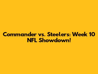 Commander vs. Steelers: Week 10 NFL Showdown!