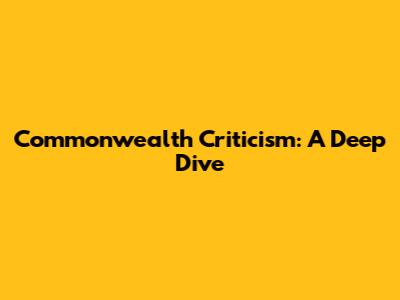 Commonwealth Criticism: A Deep Dive