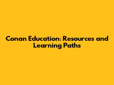 Conan Education: Resources and Learning Paths