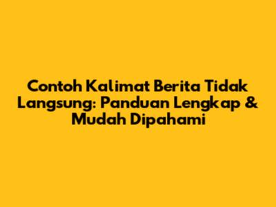 Contoh Kalimat Berita Tidak Langsung: Panduan Lengkap & Mudah Dipahami