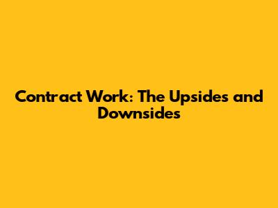 Contract Work: The Upsides and Downsides