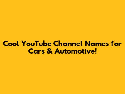 Cool YouTube Channel Names for Cars & Automotive!