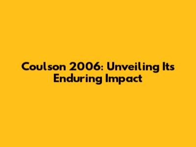 Coulson 2006: Unveiling Its Enduring Impact