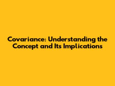 Covariance: Understanding the Concept and Its Implications