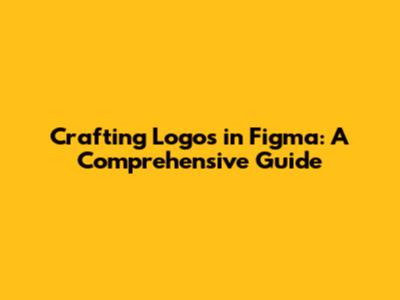 Crafting Logos in Figma: A Comprehensive Guide