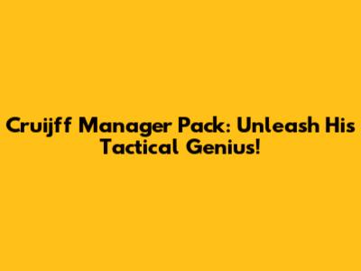 Cruijff Manager Pack: Unleash His Tactical Genius!