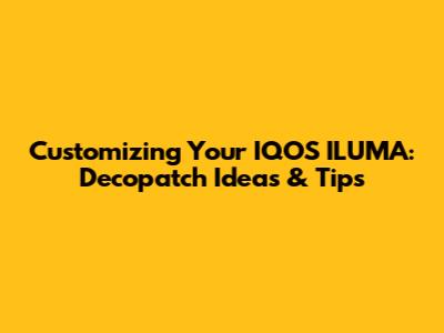 Customizing Your IQOS ILUMA: Decopatch Ideas & Tips