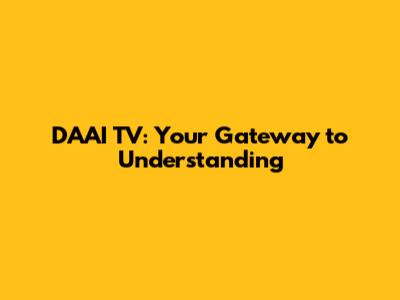 DAAI TV: Your Gateway to Understanding