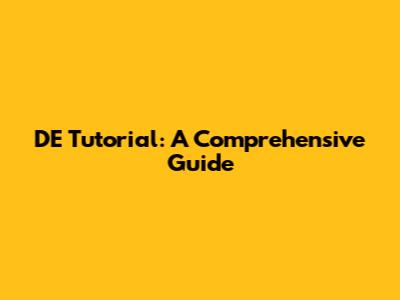 DE Tutorial: A Comprehensive Guide