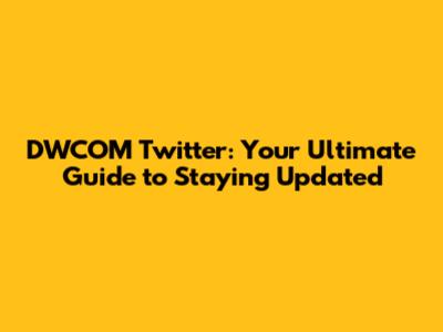 DWCOM Twitter: Your Ultimate Guide to Staying Updated