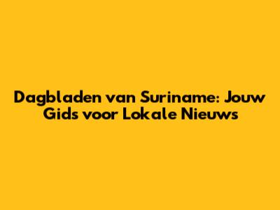 Dagbladen van Suriname: Jouw Gids voor Lokale Nieuws