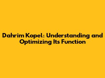 Dahrim Kopel: Understanding and Optimizing Its Function