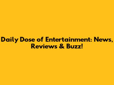 Daily Dose of Entertainment: News, Reviews & Buzz!
