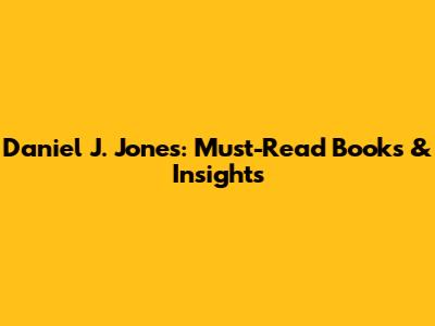 Daniel J. Jones: Must-Read Books & Insights