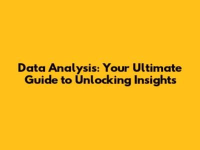 Data Analysis: Your Ultimate Guide to Unlocking Insights