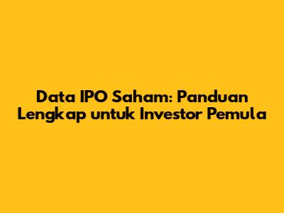 Data IPO Saham: Panduan Lengkap untuk Investor Pemula
