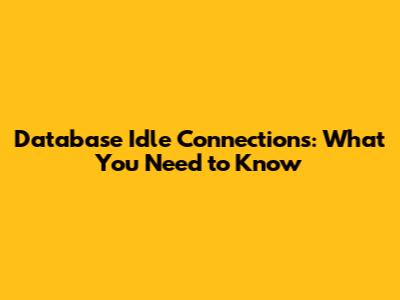 Database Idle Connections: What You Need to Know