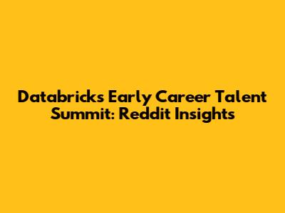 Databricks Early Career Talent Summit: Reddit Insights