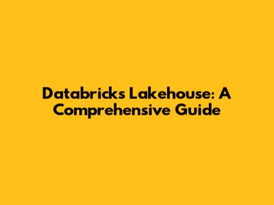Databricks Lakehouse: A Comprehensive Guide